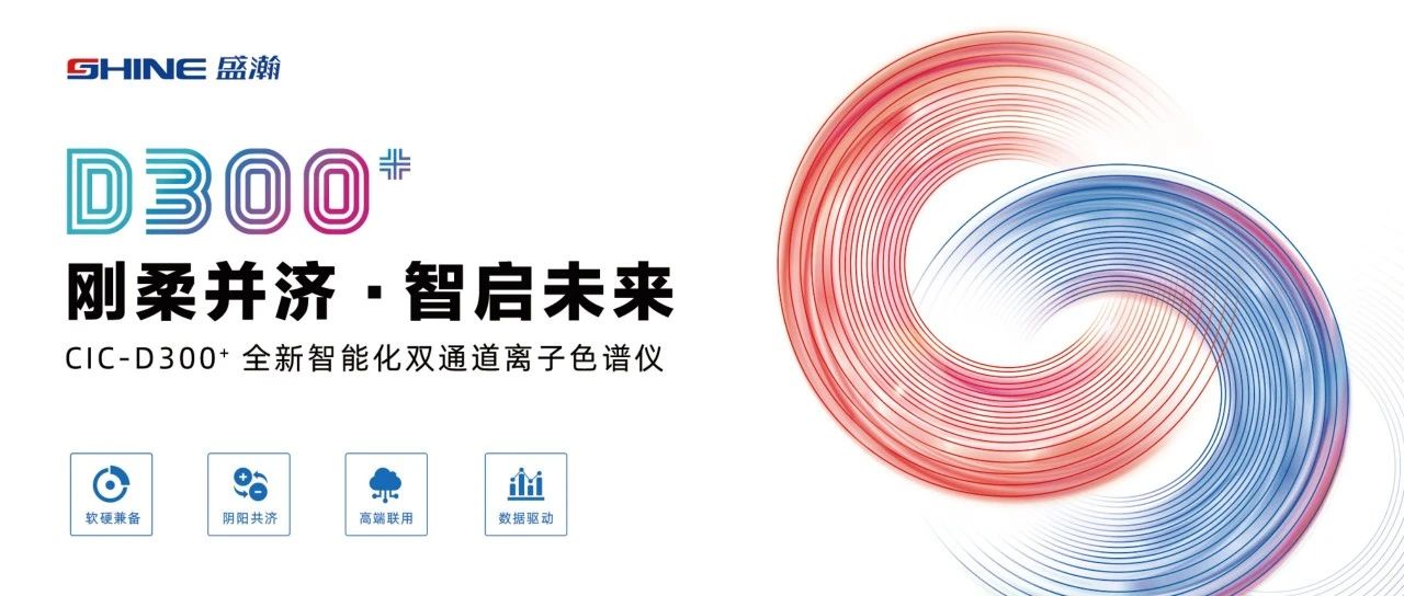剛?cè)岵?jì) 智啟未來(lái) | 盛瀚CIC-D300+全新智能化雙通道離子色譜儀隆重發(fā)布！